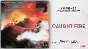 Caught Fire BY K$upreme X ChaseTheMoney